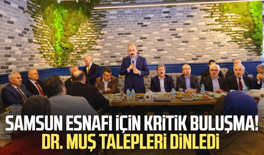 Samsun esnafı için kritik buluşma! Dr. Mehmet Muş talepleri dinledi