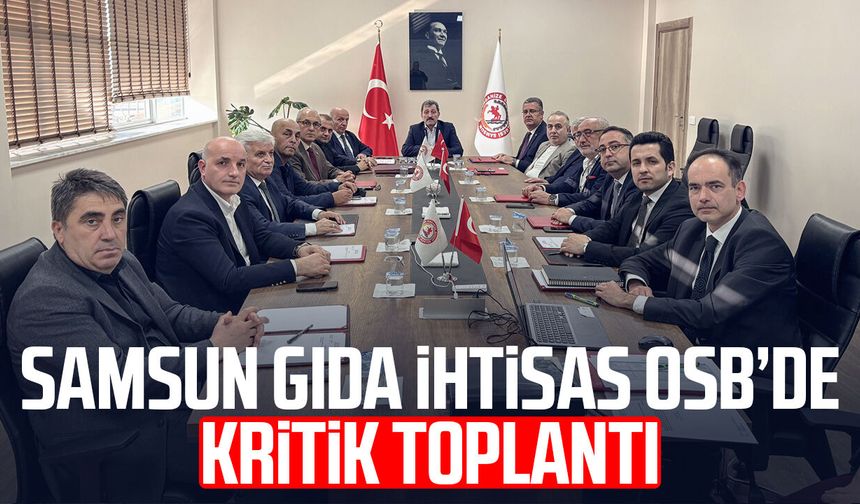 Samsun Gıda İhtisas OSB’de kritik toplantı