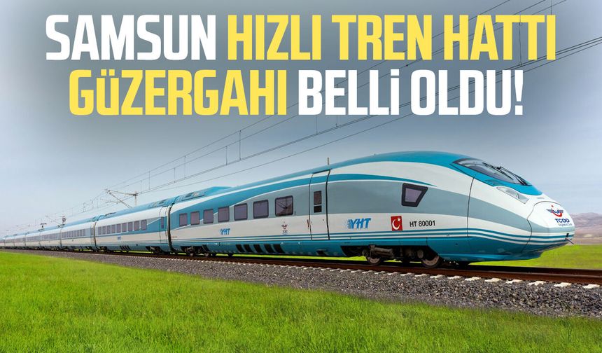 Samsun hızlı tren hattı 1. etap güzergahı belli oldu!