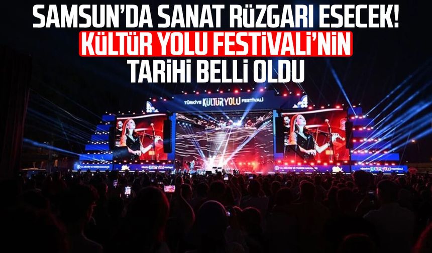 Samsun Kültür Yolu Festivali’nin tarihi belli oldu!