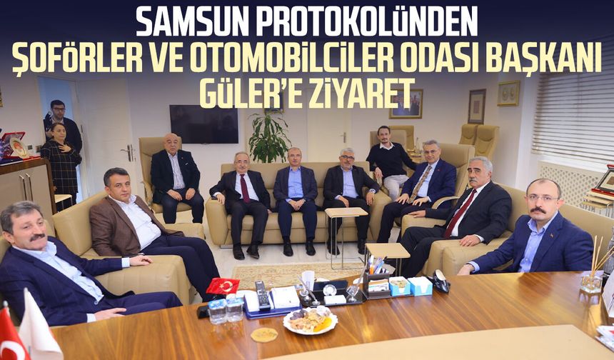 Samsun protokolünden Şoförler ve Otomobilciler Odası Başkanı Hacı Eyüp Güler’e ziyaret