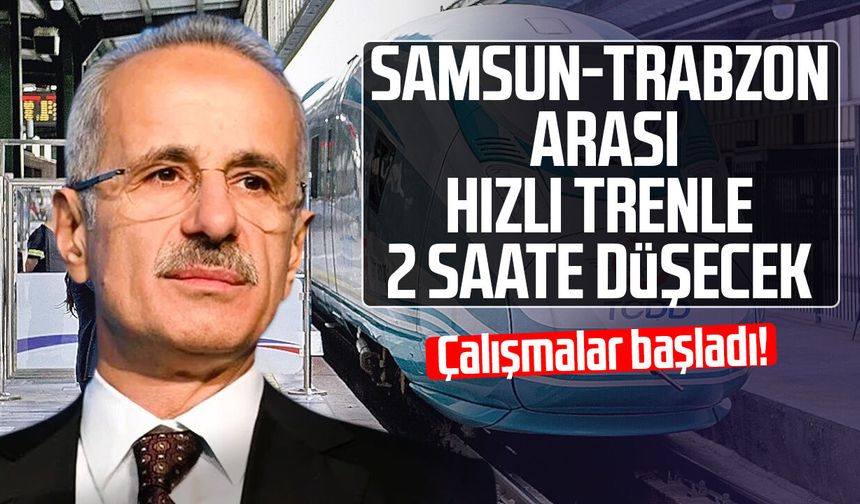 Samsun-Trabzon arası hızlı trenle 2 saate düşecek: Çalışmalar başladı!