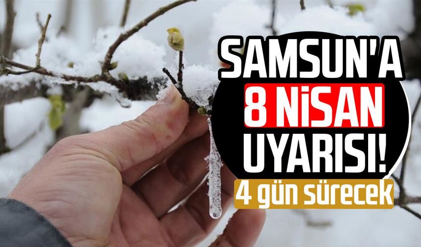 Samsun'a 8 Nisan uyarısı! 11 Nisan'a kadar sürecek