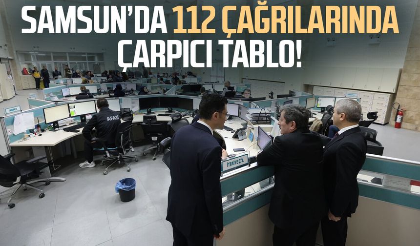 Samsun’da 112 çağrılarında çarpıcı tablo!