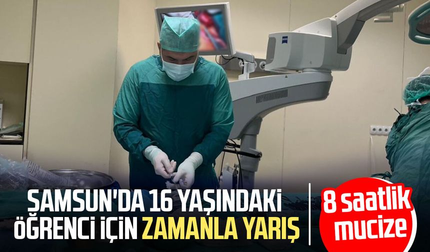 Samsun'da 16 yaşındaki öğrenci için zamanla yarış: 8 saatlik mucize