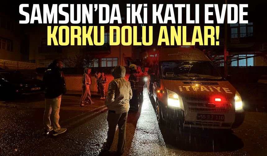 Samsun’da iki katlı evde korku dolu anlar!