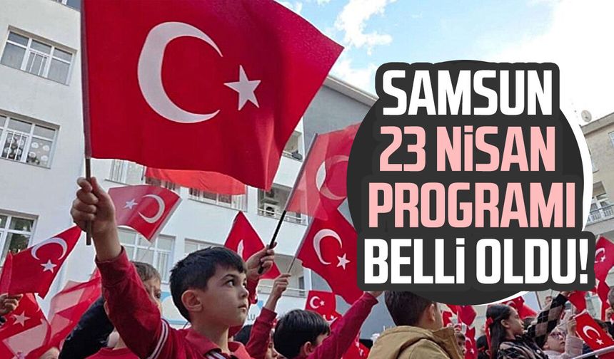 Samsun 23 Nisan programı açıklandı! İşte etkinlikler