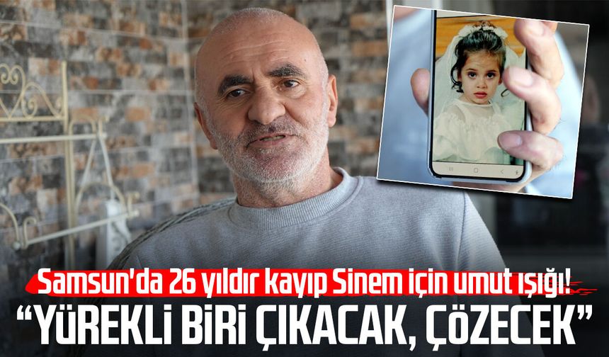 Samsun'da 26 yıldır kayıp Sinem Özdemir için umut ışığı!