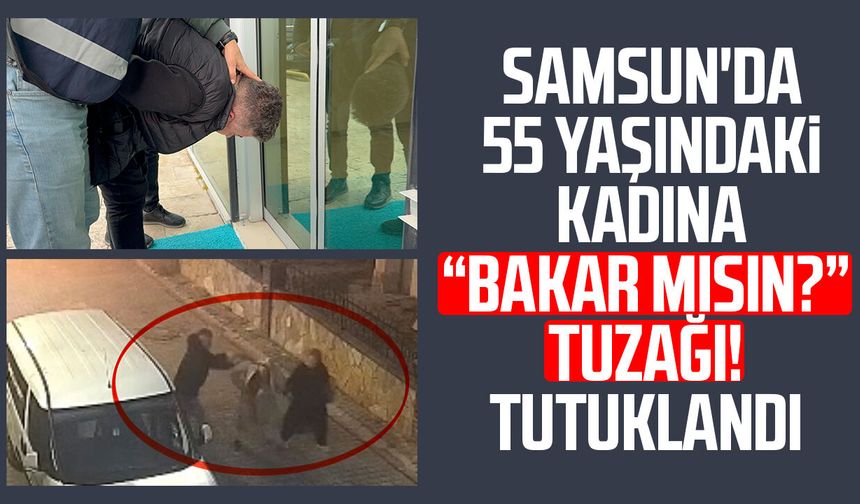 Samsun'da 55 yaşındaki kadına "Bakar mısın?" tuzağı! Tutuklandı