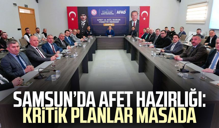 Samsun’da afet hazırlığı: Kritik planlar masada