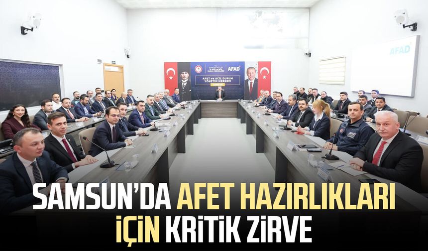 Samsun’da afet hazırlıkları için kritik zirve