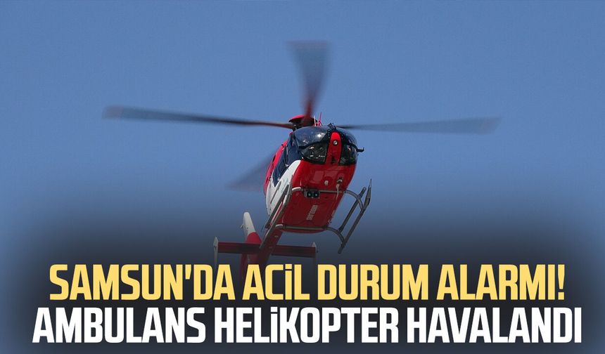 Samsun'da ambulans helikopter kalp krizi geçiren hasta için havalandı