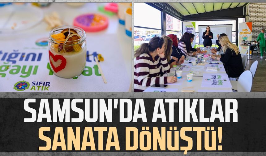 Samsun'da atıklar sanata dönüştü!