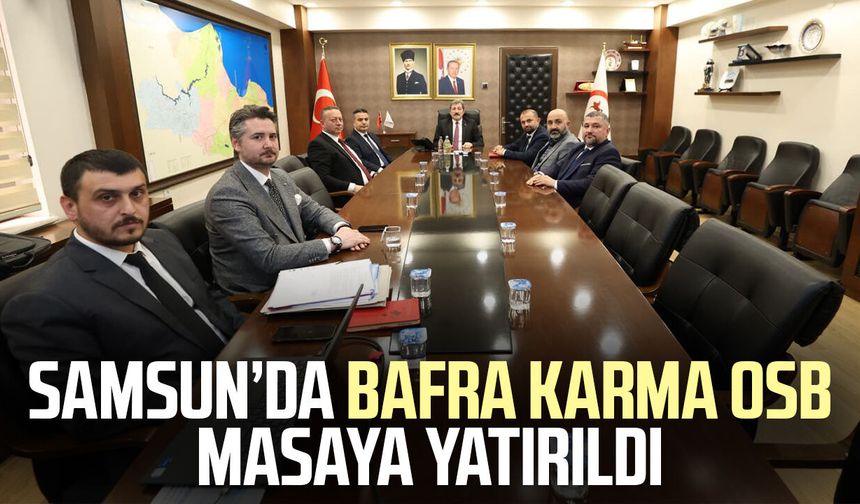 Samsun’da Bafra Karma OSB masaya yatırıldı