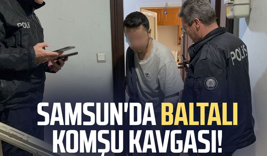 Samsun'da baltalı komşu kavgası!