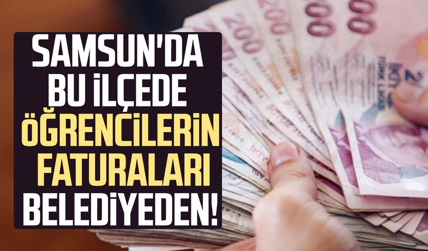 Samsun'da bu ilçede öğrencilerin faturaları belediyeden!