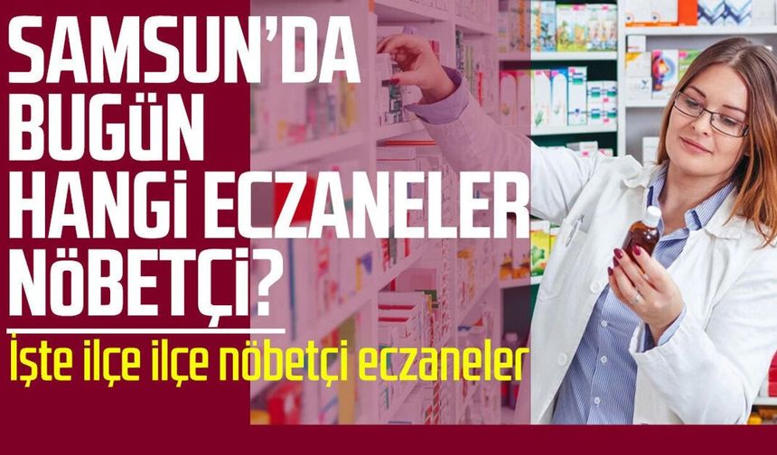 Samsun nöbetçi eczaneler 11 Nisan Cumartesi - samsungazetesi.com