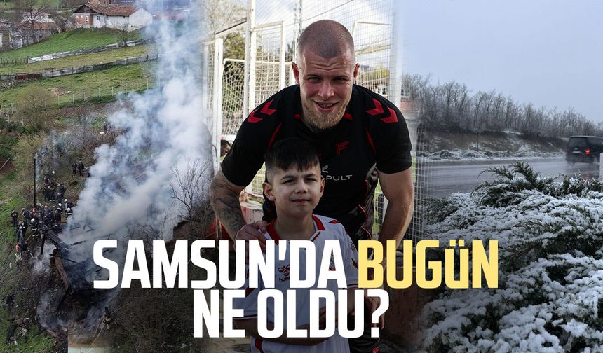 Samsun'da bugün ne oldu? 11 Nisan Cumartesi - samsungazetesi.com