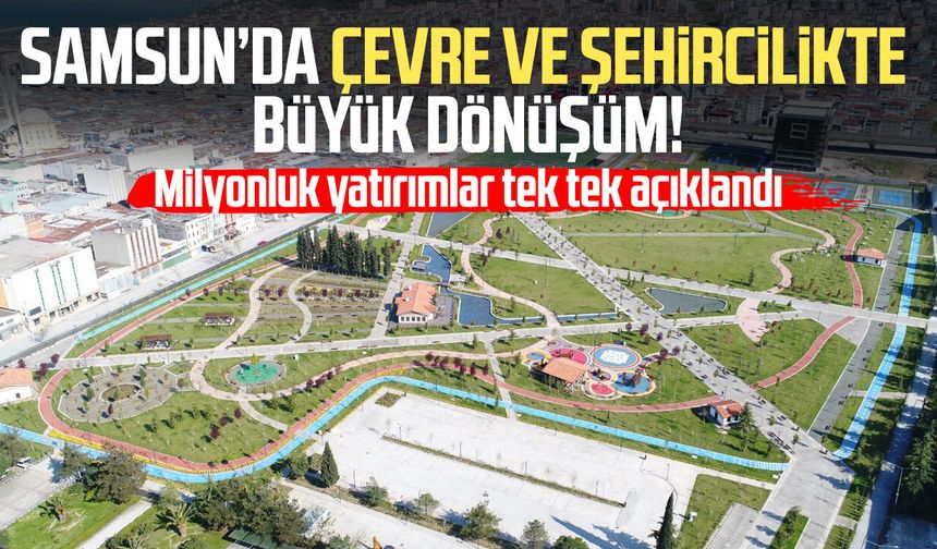Samsun’da çevre ve şehircilikte büyük dönüşüm!
