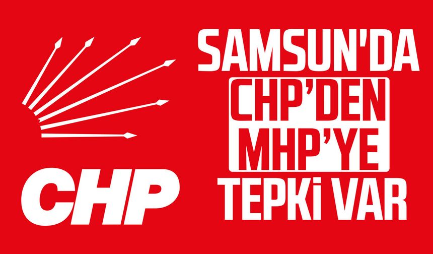 Samsun'da CHP’den MHP’ye tepki var
