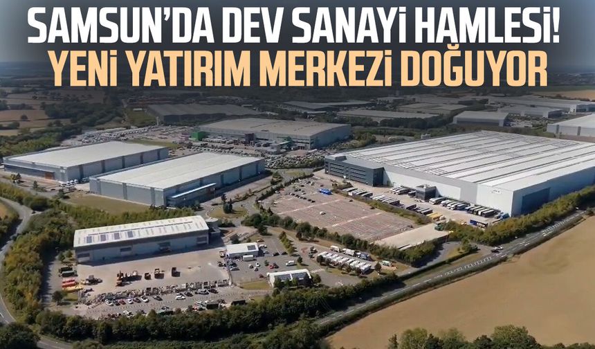 Samsun’da dev sanayi hamlesi! Yeni yatırım merkezi doğuyor