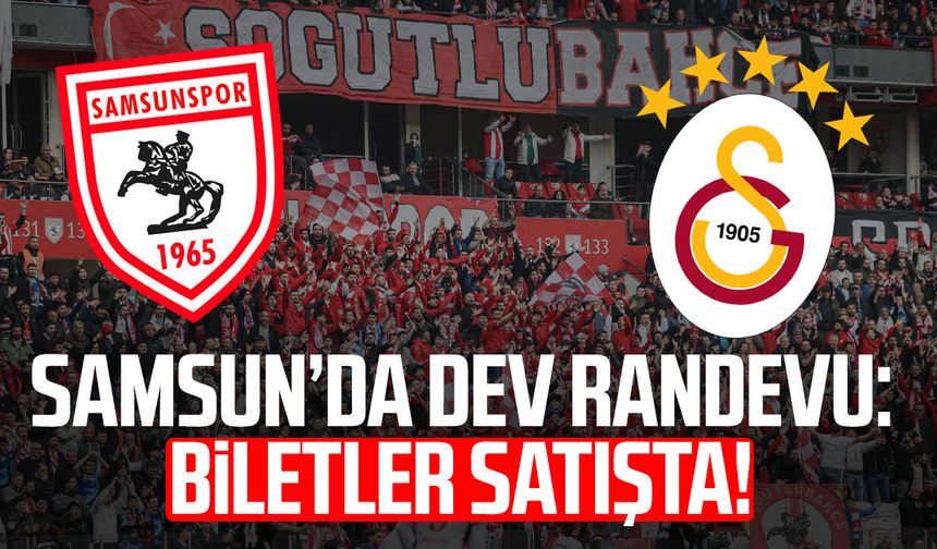 Samsunspor – Galatasaray maçının biletleri satışta! Fiyatlar belli oldu