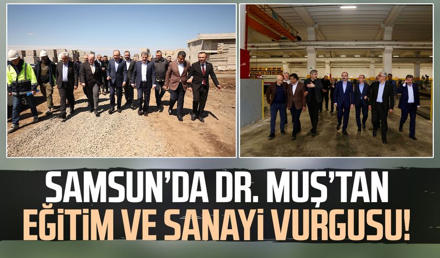 Samsun’da Dr. Mehmet Muş’tan eğitim ve sanayi vurgusu!