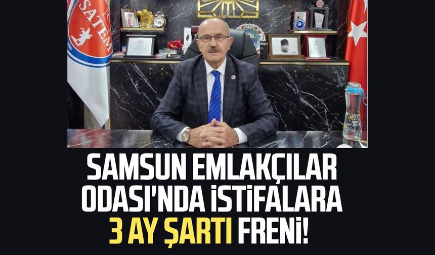 Samsun Emlakçılar Odası'nda istifalara 3 ay şartı freni!