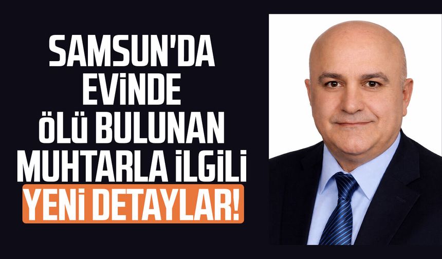 Samsun'da evinde ölü bulunan muhtar Eşref Aysoy ilgili detaylar ortaya çıktı