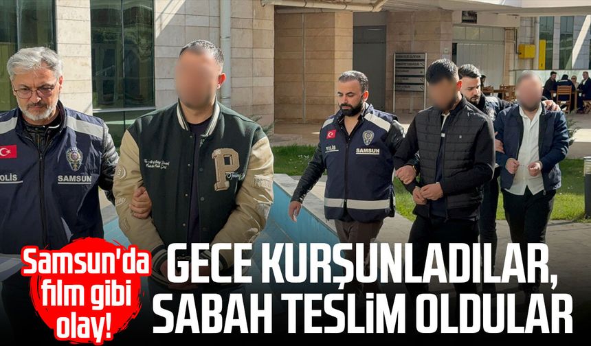 Samsun'da film gibi olay! Gece kurşunladılar, sabah teslim oldular