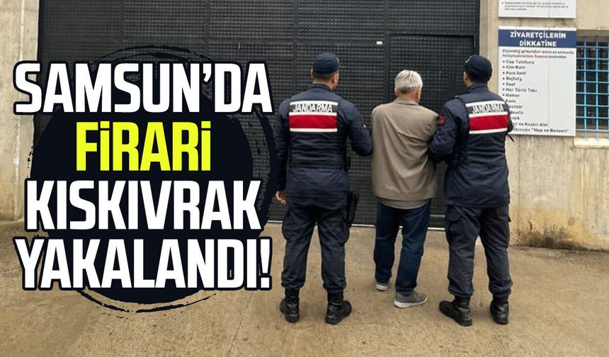 Samsun’da firari kıskıvrak yakalandı!