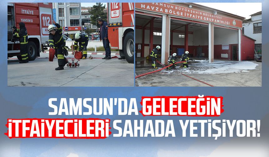 Samsun'da geleceğin itfaiyecileri sahada yetişiyor!
