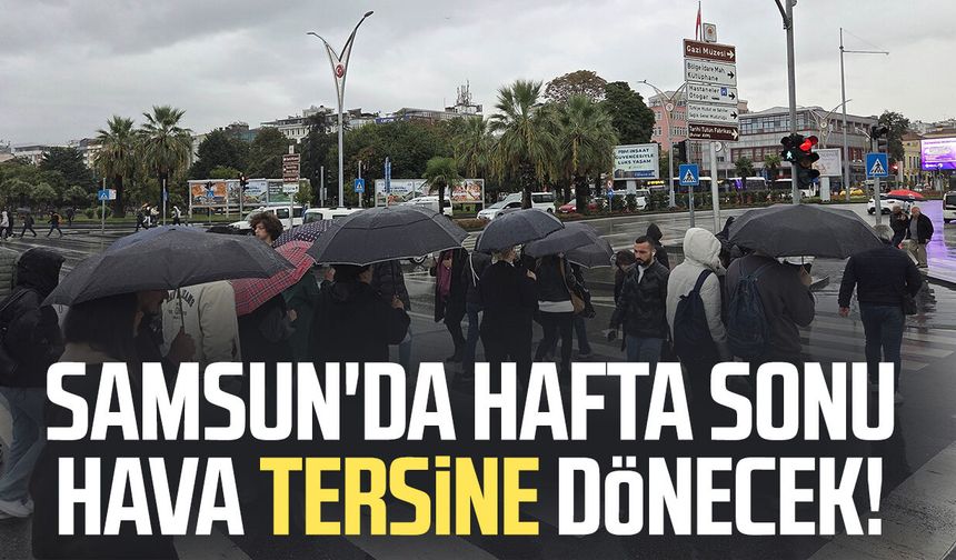 Samsun'da hafta sonu hava tersine dönecek!
