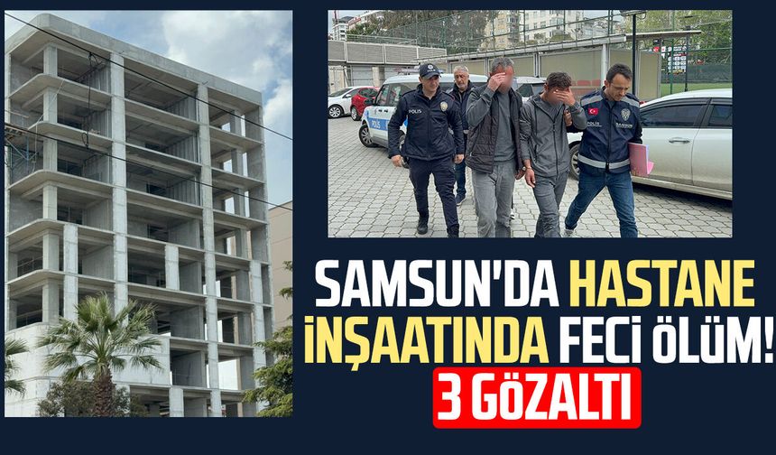 Samsun'da hastane inşaatında feci ölüm! Salih Koca hayatını kaybetti