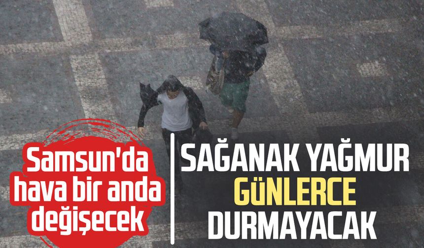 Samsun'da hava bir anda değişecek, yağmur günlerce durmayacak