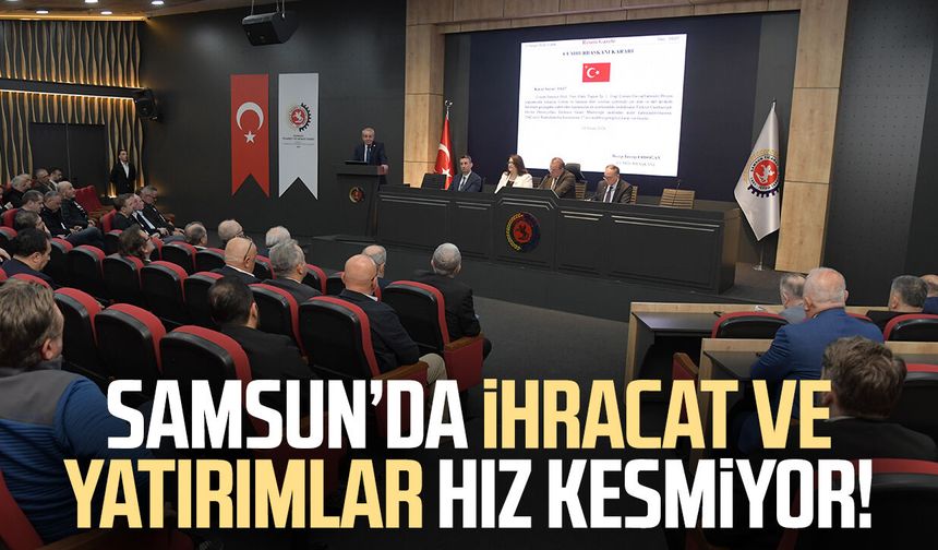 Samsun’da ihracat ve yatırımlar hız kesmiyor!