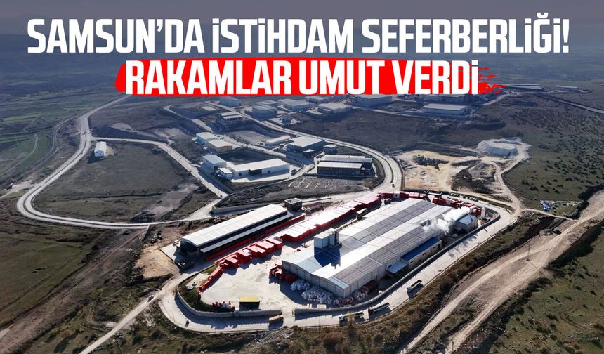 Samsun’da istihdam seferberliği! Rakamlar umut verdi
