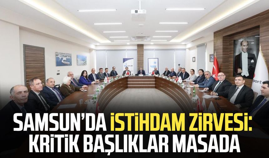 Samsun’da istihdam zirvesi: Kritik başlıklar masada