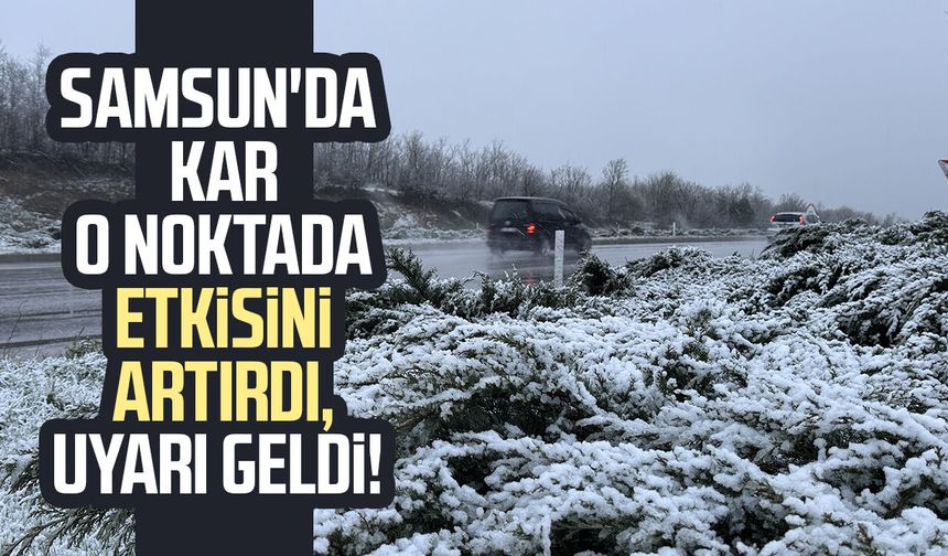 Kar etkisini artırdı! Samsun - Ankara yoluna dikkat
