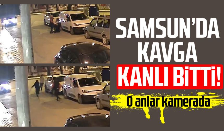 Samsun’da kavga kanlı bitti: O anlar kamerada!