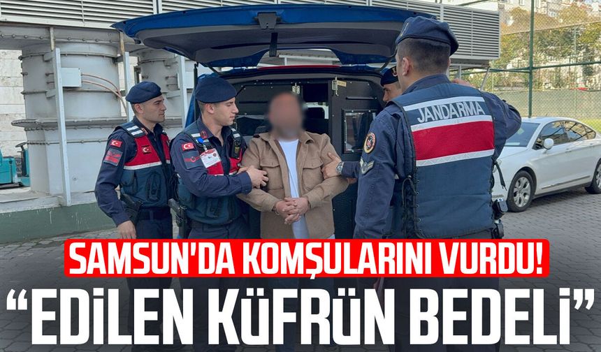 Samsun'da komşularını vurdu! "Edilen küfrün bedeli"