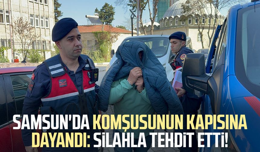 Samsun'da komşusunun kapısına dayandı: Silahla tehdit etti!