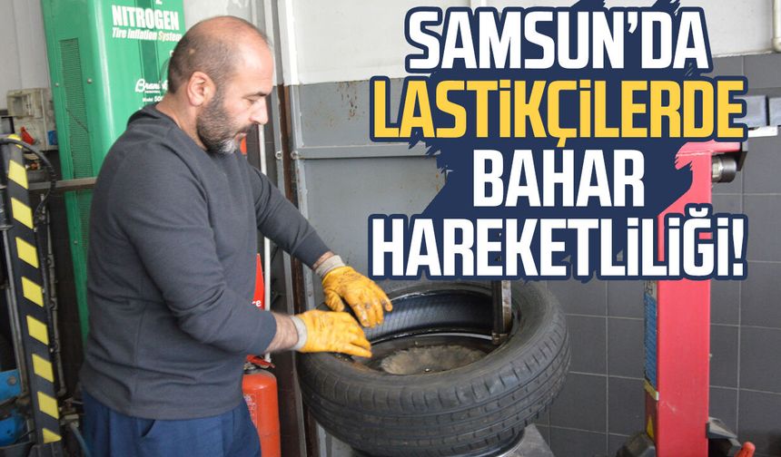 Samsun’da lastikçilerde bahar hareketliliği!