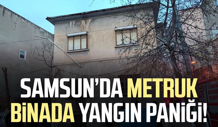 Samsun’da metruk binada yangın paniği