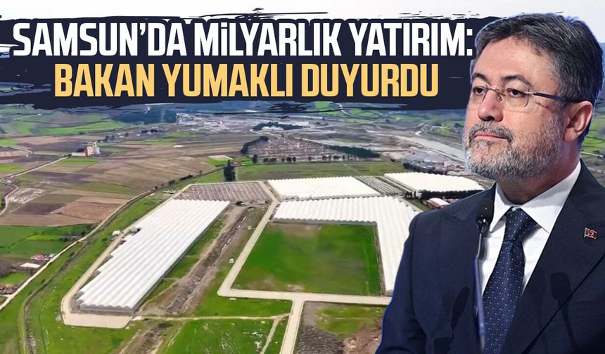 Samsun’da milyarlık yatırım: Bakan İbrahim Yumaklı duyurdu