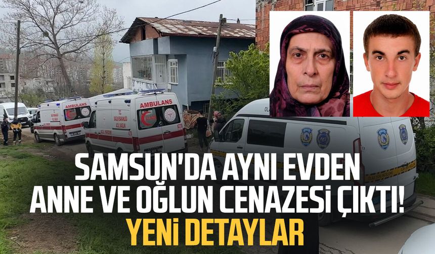 Samsun'da aynı evden anne ve oğlun cenazesi çıktı! Yeni detaylar
