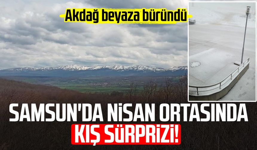 Samsun'da nisan ortasında kış sürprizi! Akdağ beyaza büründü