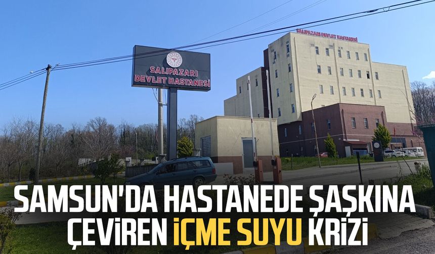 Samsun'da o hastanede içme suyu krizi!