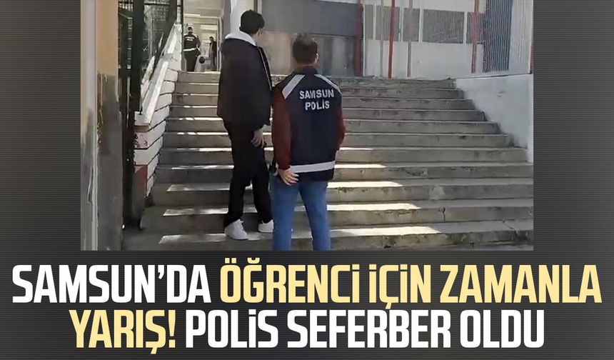 Samsun’da öğrenci için zamanla yarış! Polis seferber oldu - samsungazetesi.com