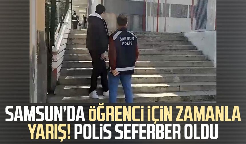 Samsun’da öğrenci için zamanla yarış! Polis seferber oldu